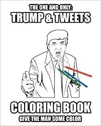 The trump coloring book provide us plenty of each. Trump And Tweets Coloring Book Give The Man Some Color Enjoy Art Therapy Riester Jochen 9781533268723 Amazon Com Books