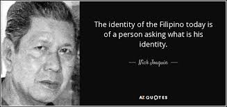 Nick Joaquin Quote The Identity Of The Filipino Today Is Of A Person No matter if you're doing a research or just exploring sayings by famous people. filipino today is of a person
