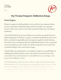 However, if you aren't willing to write much about yourself, you may always compare your life experience with a larger social problem or issue and add some ideas how to. My Fitness Program Reflective Essay Essay Example 835 Words Gradesfixer