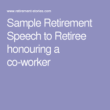 You don't need to copy it directly. Sample Retirement Speech To Retiree Honouring A Co Worker Retirement Speech Speech Retirement