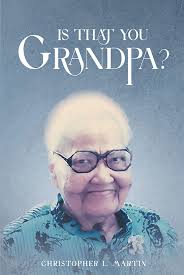 Christopher L. Martin's New Book 'Is That You, Grandpa?' Holds His Quest of  Finding the Long-Lost and Unknown Father of His Mother, Ruby