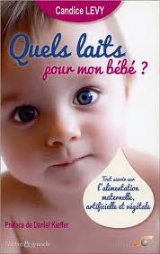 Quels laits pour mon bébé ? ; tout savoir sur l'alimentation maternelle,  artificielle et végétale