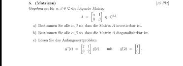 Ist dies der fall, so kann die matrix d {\displaystyle d} mit weiteren elementaren zeilenumformungen zunächst auf diagonalgestalt gebracht werden und dann durch entsprechende skalierungen in die einheitsmatrix überführt werden. Matrizen Der Form A 1 0 B Auf Invertierbarkeit Und Diagonalisierbarkeit Prufen Mathelounge