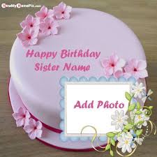 Add Photo Name Photo Editing Birthday Cake With Photo Frame Sister Name Photo Birthday Cake Pictures Online Creating In 2020 Birthday Wishes Cake Birthday Cake With Photo Birthday Cake Writing