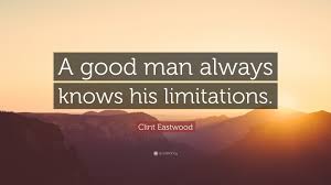 Clint Eastwood Quote A Good Man Always Knows His Limitations