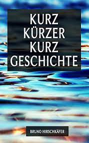 Kurz, Kürzer, Kurzgeschichte: viele sehr kurze Kurzgeschichten eBook :  Hirschkäfer, Bruno: Amazon.de: Kindle Store