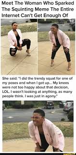 Meet The Woman Who Sparked The Squinting Meme The Entire She Said I Did The Trendy