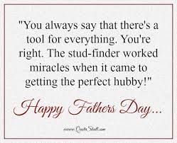 And he knows you do. Fathers Day Quotes For Husband Messages Wishes From Wife Fathers Day Quotes Happy Father Day Quotes Husband Quotes