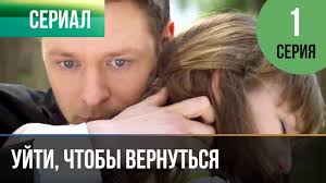 смотреть онлайн сериал уйти чтобы вернуться все серии подряд Ujti Chtoby Vernutsya 1 Seriya Serial 2013 Melodrama Youtube