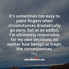 It S Sometimes Too Easy To Point Fingers When Circumstances Dramatically Go Awry Idlehearts
