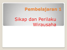 Kewirausahaan adalah padanan kata dari entrepreneurship dalam bahasa inggris, unternehmer dalam bahasa jerman. Sikap Dan Perilaku Wirausaha Ppt Download