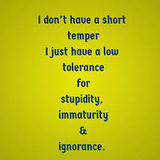 I Don T Have A Short Temper I Just Have A Low Tolerance For Stupidity Immaturity Ignorance Quotesyoulo Short Tempered Quotes Tolerance Quotes Anger Quotes Here's how you say it in ${totallanguages} languages. short tempered quotes