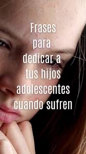 Frases para dedicar a tus hijos adolescentes cuando sufre  #palabrasqueconectan #frasesmotivadoras #frasesprofundas #posttiktok  #dedicatoria #adolescencia
