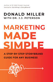 Clarify your message so customers will listen novel are john, emma. Marketing Made Simple A Step By Step Storybrand Guide For Any Business Donald Miller Dr J J Peterson Download