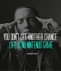 You Don T Get Another Chance Life Is No Nintendo Game Eminem Eminem Quotes Rapper Quotes Rap Quotes
