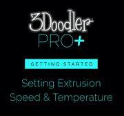 Setting Extrusion Speed and Temperature with your 3Doodler Pro+