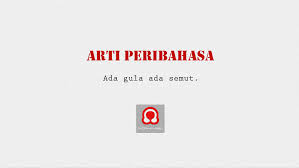 (peribahasa lain yang sama makna: Arti Pribahasa Ada Gula Ada Semut Puisi Normantis