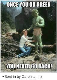 Once You Go Green You Never Go Back Addtextcom Sent In By Carolina Meme On Me Me