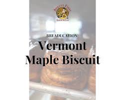 Breaducation Vermont Maple Biscuits August First Bakery