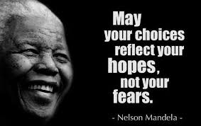 May Your Choices Reflect Your Hopes Not Your Fears Nelson Mandela Mandela Quotes Nelson Mandela Quotes Our Deepest Fear Quote