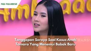 Tanggapan Soraya Soal Kasus Anak Tamara Yang Menemui Babak Baru