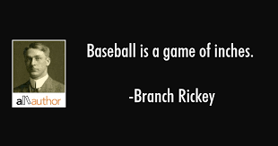 Quotations by branch rickey to instantly empower you with baseball and player: Baseball Is A Game Of Inches Quote