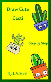 This cactus drawing is so simple and easy that it is suitable for kids and beginners as well. Draw Cute Cacti Step By Step How To Draw English Edition Ebook Steel J A Amazon De Kindle Shop