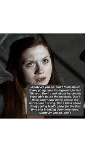 Nooo 😭 Whatever you do, don't think about Ginny going back to Hogwarts for  her 7th year. Don't think about her finally being able to see the thestrals  Don't t think about