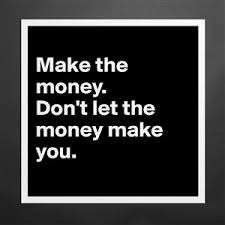 Check spelling or type a new query. Make The Money Don T Let The Money Make You Museum Quality Poster 16x16in By 27thavenue Boldomatic Shop