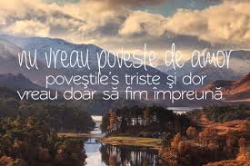 Ce idee tristă și nefericită! Nu Vreau Poveste De Amor Povestile S Triste Si Dor Vreau Doar Sa Fim Impreuna Citate Maxime