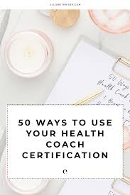 50 Ways To Use Your Health Coach Certification Elizabeth Rider Health Coach Certification Health And Wellness Coach Health Coach