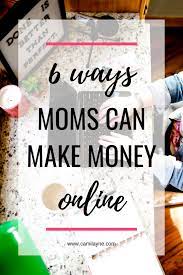 Honestly, that's all you need to come up with to find a way to make money from home ~ a willingness to serve and a product or service that people legitimately need! 6 Ways Moms Can Make Money Online Camilayne Com