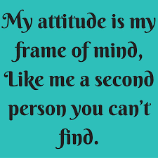 My Attitude Is My Frame Of Mind Like Me A Second Person You Can T Find Quotesyoulove Quoteoftheday Attit Frame Of Mind Attitude Quotes My Attitude