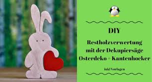 Dekupiersägearbeiten für jeden anlass die dekupiersäge eignet sich als werkzeug für feinarbeiten. Restholzverwertung Mit Der Dekupiersage Osterdeko Und Kantenhocker Spike05de