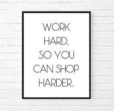 Work Hard So You Can Shop Harder Inspirational Tumblr Quote Etsy Shopping Quotes New Quotes Framed Quotes