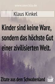 Saechla Ar Twitter Kinder Sind Keine Ware Sondern Das Hochste Gut Einer Zivilisierten Welt Klaus Kinkel Https T Co Zvi6empvox Schwabisch Schwaben Schwoba Zitat Wurttemberg Spruch Spruche Nachdenken Weisheiten Lebensweisheiten
