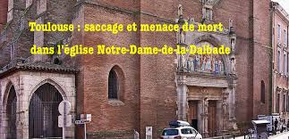 Son nom actuel provient de l'ancienne église qui la précéda et qui était. Toulouse Saccage Et Menace De Mort Dans L Eglise Notre Dame De La Dalbade L Observatoire De La Christianophobie