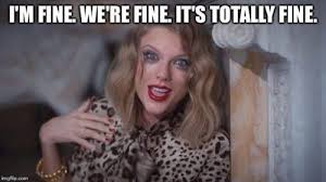 You Just Have To Say That You Re Fine Meme 17 Taylor Swift Memes That Make You Roll Your Eyes Eyes Meme Memes Taylor Swift