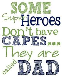 I only remember because i have a dog, and one halloween i gave him a little superman costume, and it had a cape. Not All Super Heroes Wear Capes Happy Father Day Quotes Fathers Day Quotes Father S Day Printable