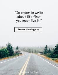In Order To Write About Life First You Must Live It Ernesthemingway Hemingway Quotes Ernest Hemingway Quotes Ernest Hemingway