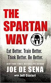 The Spartan Way Eat Better Train Better Think Better Be Better Joe De Sena September 4 2018 What To Read Book Addict Spartan