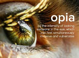 Opia Noun The Intensity Of Looking Someone In The Eye Which Can Feel Simultaneously Invasive And Vulnerable Weird Words Rare Words Pretty Words