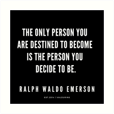 Top 25 Great Short Quotes About Love Ralph Waldo Emerson Quote The Only Person You Are Destined To Become Is The Person You Decided To Be Art Print Best