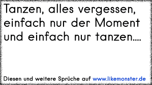 Tanzen Alles Vergessen Einfach Nur Der Moment Und Einfach Nur Tanzen Tolle Spruche Und Zitate Auf Www Likemonster De