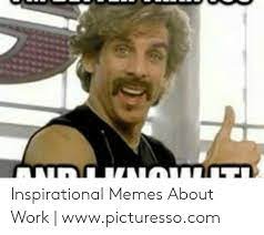 Eat half, walk doubles, laugh triple and love without measure. Inspirational Memes About Work Wwwpicturessocom Meme On Me Me