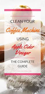 Clean Your Coffee Maker With Apple Cider Vinegar In 10 Steps Coffee Maker Cleaning Apple Cider Apple Cider Vinegar