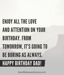 Happy Birthday Wishes For Dad Happy Birthday Dad Funny Dad Quotes Funny Happy Birthday Dad When it comes time to celebrate dad's birthday, why not pull out all the stops? happy birthday wishes for dad happy