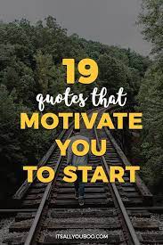 19 Powerful Quotes That Motivate You To Start Motivational Picture Quotes Motivational Quotes For Working Out Inspirational Quotes Pictures