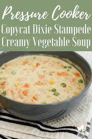Pressure Cooker Copycat Dixie Stampede Creamy Vegetable Soup The Fervent Recipe Creamy Vegetable Soups Vegetable Soup Recipes Vegetable Soup Healthy