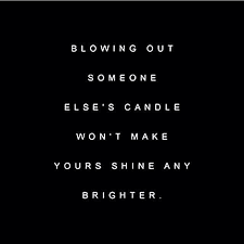 Blowing Out Someone Else S Candle Won T Make Yours Shine Any Brighter Bright Quotes Words Quotes Manifestation Quotes